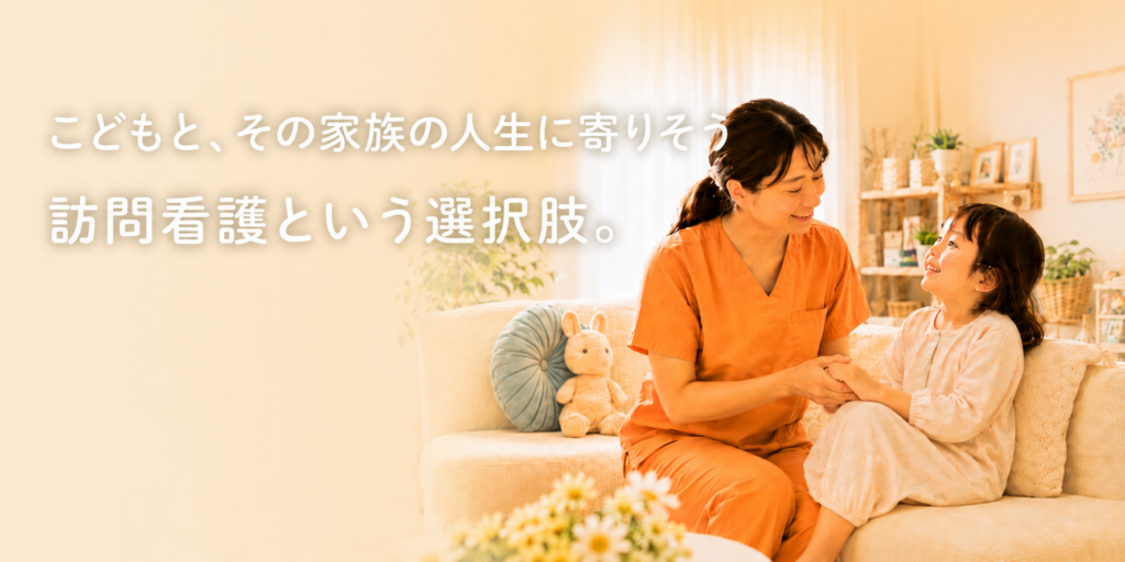 こどもと、その家族の人生に寄りそう訪問看護という選択肢。